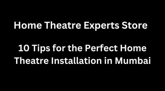 10 Tips for the Perfect Home Theatre Installation in Mumbai