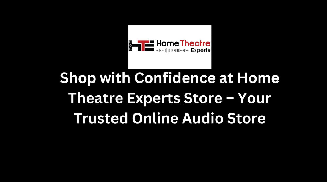 Shop with Confidence at Home Theatre Experts Store