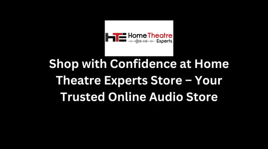 Shop with Confidence at Home Theatre Experts Store