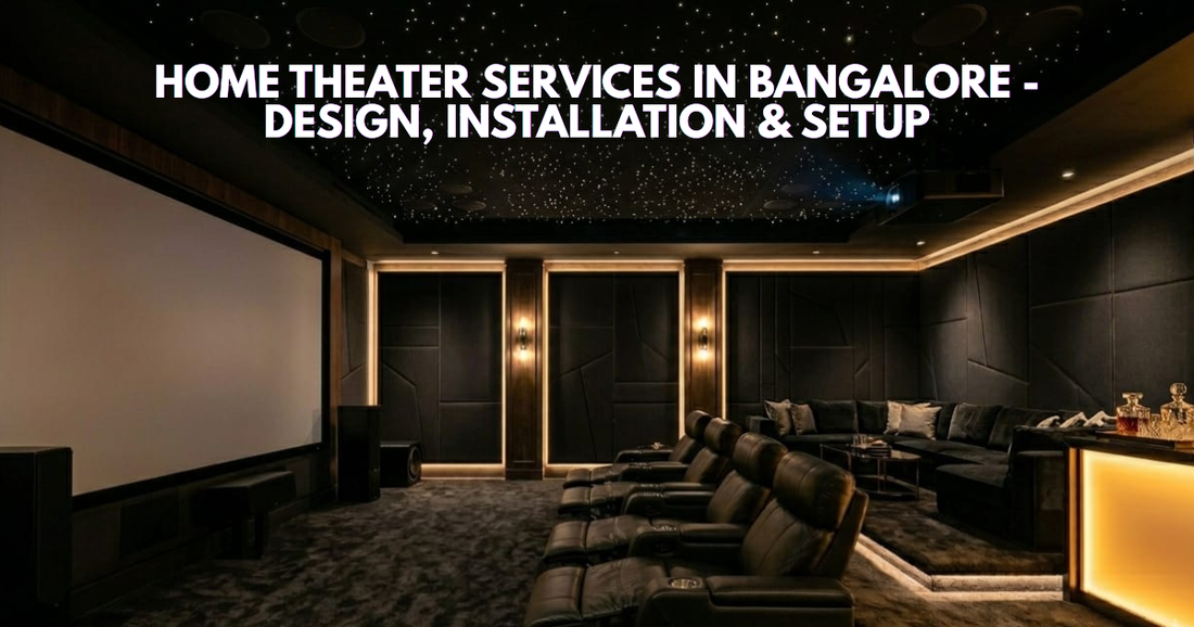 Home Theater Services in Bangalore: Complete Design, Installation &amp; Smart Home Cinema Solutions